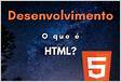 O que é HTML5 e como utilizá-lo